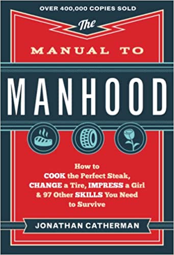 The Manual to Manhood - 100 Skills You Need to Survive